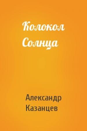 Обложка книги «Колокол Солнца» — Александр Казанцев