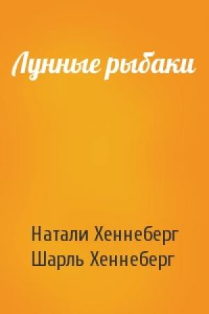 Обложка книги «Лунные рыбаки» — Натали Хеннеберг, Шарль Хеннеберг