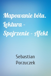 Mapowanie bólu. Lektura – Spojrzenie – Afekt