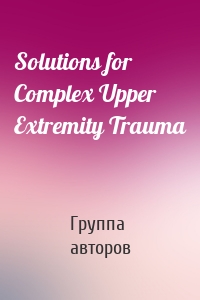 Solutions for Complex Upper Extremity Trauma