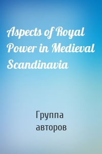 Aspects of Royal Power in Medieval Scandinavia