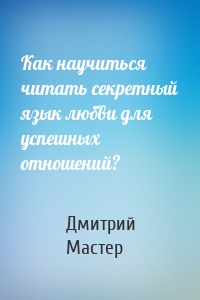 Как научиться читать секретный язык любви для успешных отношений?