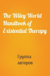 The Wiley World Handbook of Existential Therapy