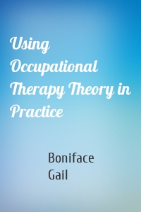 Using Occupational Therapy Theory in Practice