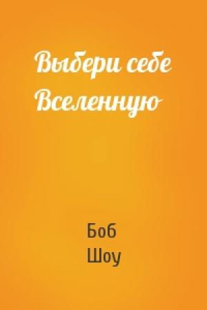 Обложка книги «Выбери себе Вселенную» — Боб Шоу