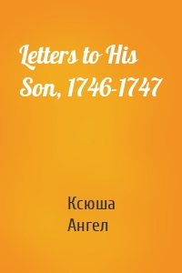 Letters to His Son, 1746-1747