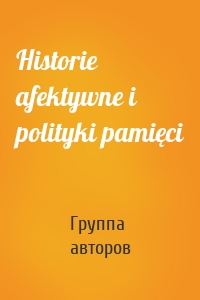 Historie afektywne i polityki pamięci