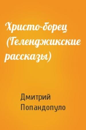 Обложка книги «Христо-борец (Геленджикские рассказы)» — Дмитрий Попандопуло
