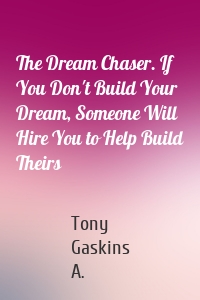 The Dream Chaser. If You Don't Build Your Dream, Someone Will Hire You to Help Build Theirs