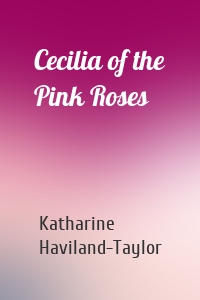 Cecilia of the Pink Roses