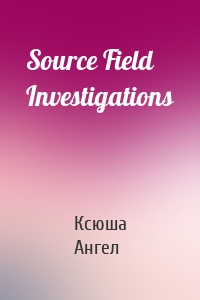 Source Field Investigations