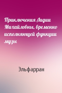 Приключения Лидии Михайловны, временно исполняющей функции музы