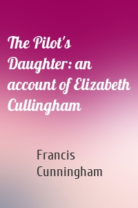 The Pilot's Daughter: an account of Elizabeth Cullingham