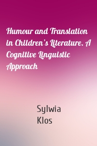 Humour and Translation in Children’s Literature. A Cognitive Linguistic Approach