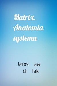 Matrix. Anatomia systemu