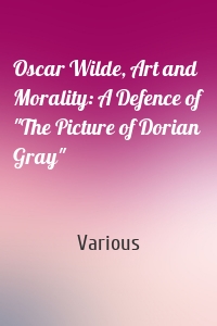 Oscar Wilde, Art and Morality: A Defence of "The Picture of Dorian Gray"