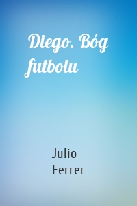 Diego. Bóg futbolu