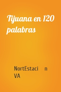 Tijuana en 120 palabras