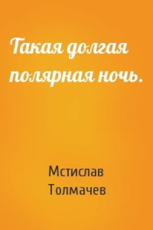 Обложка книги «Такая долгая полярная ночь.» — Мстислав Толмачев