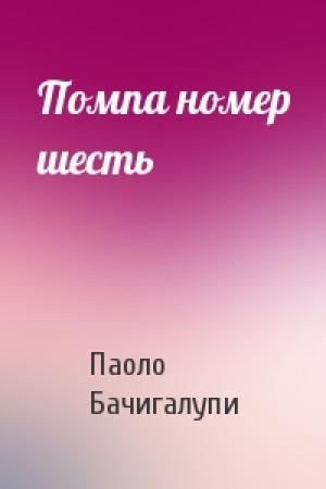 Обложка книги «Помпа номер шесть» — Паоло Бачигалупи