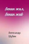 Александр Шубин - Ленин жил, Ленин жив