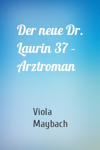 Der neue Dr. Laurin 37 – Arztroman