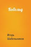 Игорь Федорович Шабельников - Кобольд