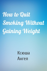 How to Quit Smoking Without Gaining Weight