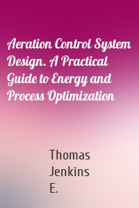Aeration Control System Design. A Practical Guide to Energy and Process Optimization