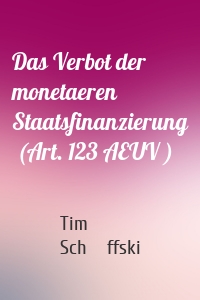 Das Verbot der monetaeren Staatsfinanzierung  (Art. 123 AEUV )