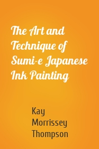 The Art and Technique of Sumi-e Japanese Ink Painting