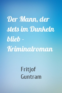 Der Mann, der stets im Dunkeln blieb - Kriminalroman