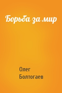 Олег Болтогаев - Борьба за мир