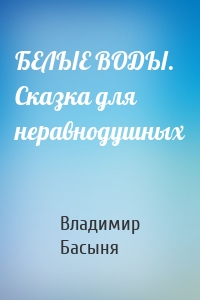 БЕЛЫЕ ВОДЫ. Сказка для неравнодушных