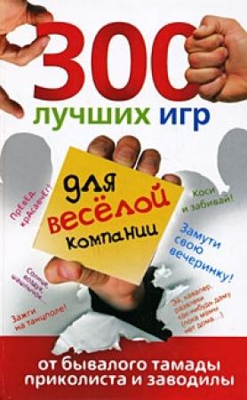 Обложка книги «300 лучших игр для веселой компании от бывалого тамады, приколиста и заводилы» — Ольга Богданова
