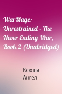 WarMage: Unrestrained - The Never Ending War, Book 2 (Unabridged)