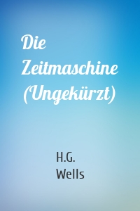 Die Zeitmaschine (Ungekürzt)