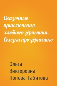 Сказочные приключения хлебного зёрнышка. Сказка про зёрнышко