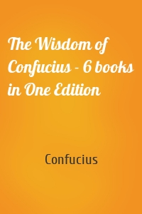 The Wisdom of Confucius - 6 books in One Edition