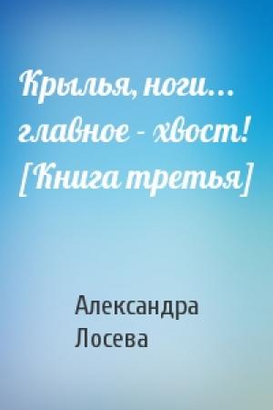 Обложка книги «Крылья, ноги... главное - хвост! [Книга третья]» — Александра Лосева