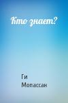 Ги Мопассан - Кто знает?