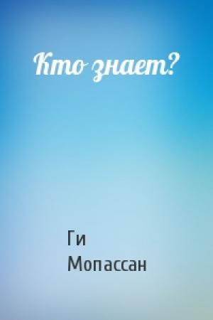 Обложка книги «Кто знает?» — Ги Мопассан