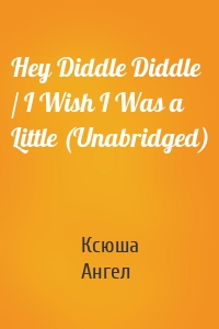 Hey Diddle Diddle / I Wish I Was a Little (Unabridged)