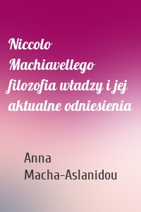 Niccolo Machiavellego filozofia władzy i jej aktualne odniesienia