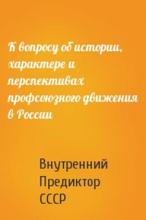 Обложка книги «К вопросу об истории, характере и перспективах профсоюзного движения в России» — Внутренний СССР