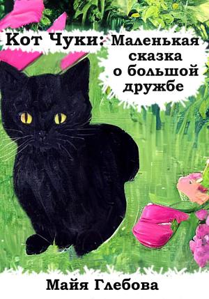 Обложка книги «Кот Чуки: Маленькая сказка о большой дружбе» — Майя Глебова