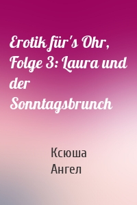 Erotik für's Ohr, Folge 3: Laura und der Sonntagsbrunch