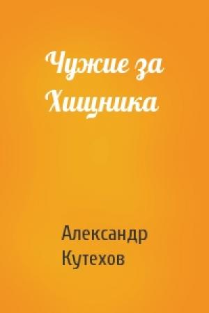 Обложка книги «Чужие за Хищника» — Александр Кутехов