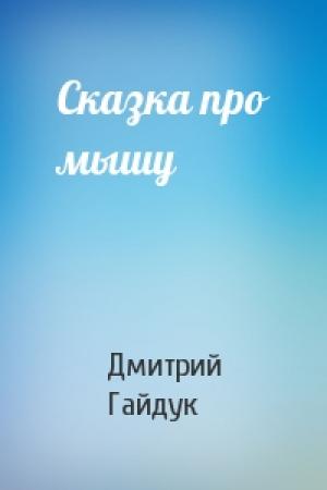 Обложка книги «Сказка про мышу» — Дмитрий Гайдук