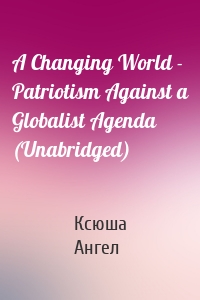 A Changing World - Patriotism Against a Globalist Agenda (Unabridged)